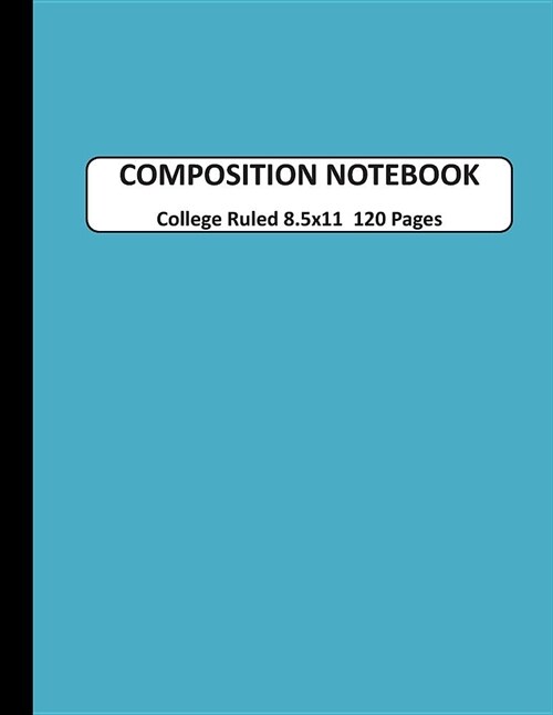 Composition Notebook College Ruled: A Large Blank Aqua Journal Note book to Write-in for Home School, Middle School through to College and Adults 120 (Paperback)