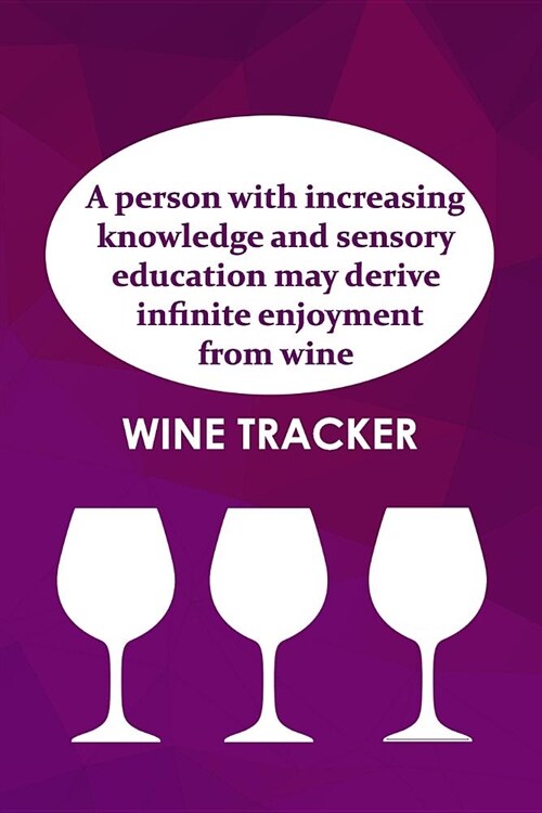 Wine Tracker: Increasing Knowledge And Sensory Education May Derive Infinite Enjoyment From Wine (Paperback)