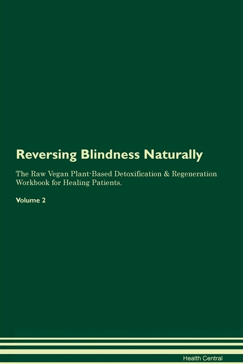 Reversing Blindness Naturally The Raw Vegan Plant-Based Detoxification & Regeneration Workbook for Healing Patients. Volume 2 (Paperback)