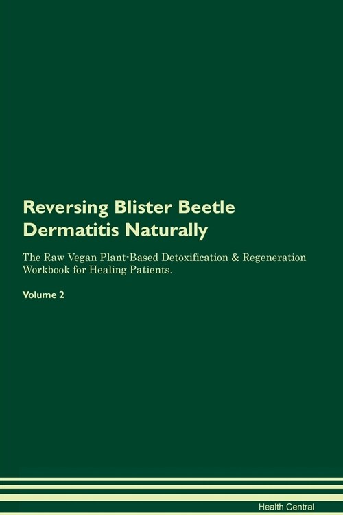 Reversing Blister Beetle Dermatitis Naturally The Raw Vegan Plant-Based Detoxification & Regeneration Workbook for Healing Patients. Volume 2 (Paperback)