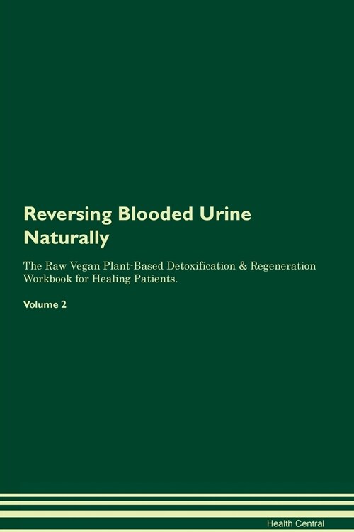 Reversing Blooded Urine Naturally The Raw Vegan Plant-Based Detoxification & Regeneration Workbook for Healing Patients. Volume 2 (Paperback)