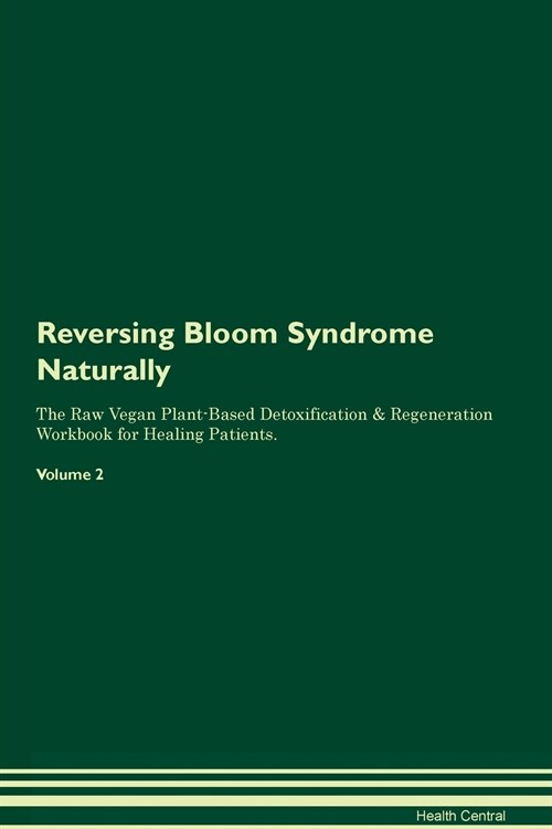 Reversing Bloom Syndrome Naturally The Raw Vegan Plant-Based Detoxification & Regeneration Workbook for Healing Patients. Volume 2 (Paperback)