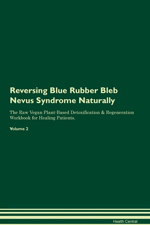 Reversing Blue Rubber Bleb Nevus Syndrome Naturally The Raw Vegan Plant-Based Detoxification & Regeneration Workbook for Healing Patients. Volume 2 (Paperback)