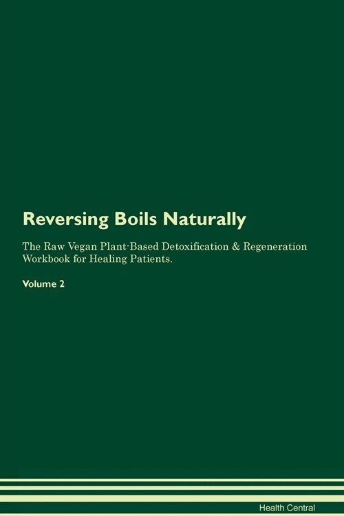 Reversing Boils Naturally The Raw Vegan Plant-Based Detoxification & Regeneration Workbook for Healing Patients. Volume 2 (Paperback)