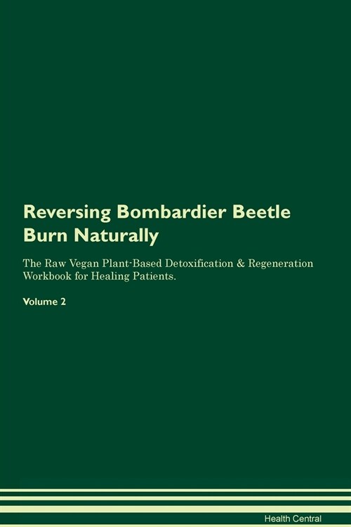 Reversing Bombardier Beetle Burn Naturally The Raw Vegan Plant-Based Detoxification & Regeneration Workbook for Healing Patients. Volume 2 (Paperback)