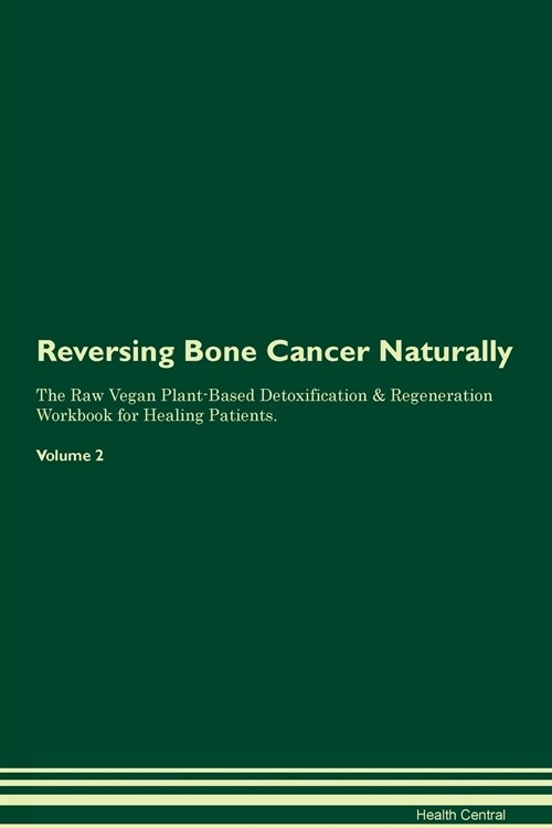 Reversing Bone Cancer Naturally The Raw Vegan Plant-Based Detoxification & Regeneration Workbook for Healing Patients. Volume 2 (Paperback)