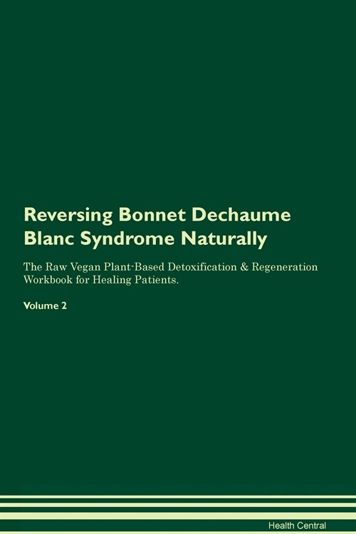 Reversing Bonnet Dechaume Blanc Syndrome Naturally The Raw Vegan Plant-Based Detoxification & Regeneration Workbook for Healing Patients. Volume 2 (Paperback)