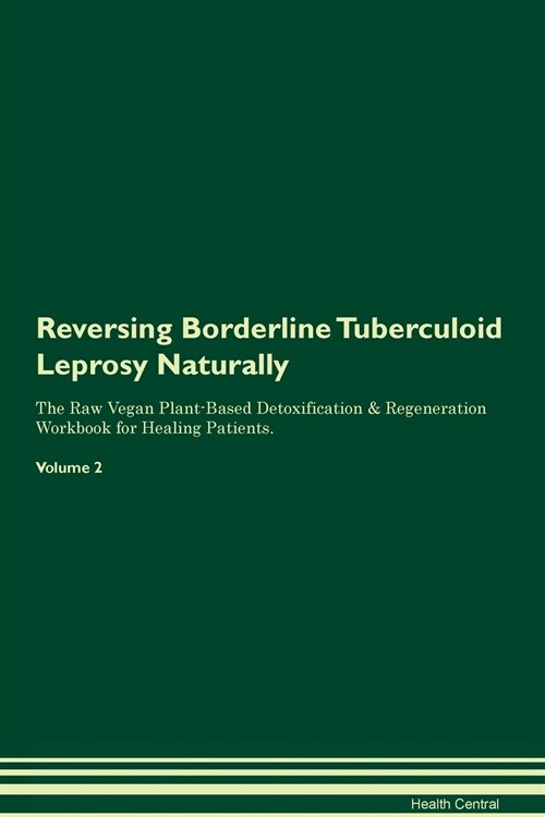 Reversing Borderline Tuberculoid Leprosy Naturally The Raw Vegan Plant-Based Detoxification & Regeneration Workbook for Healing Patients. Volume 2 (Paperback)