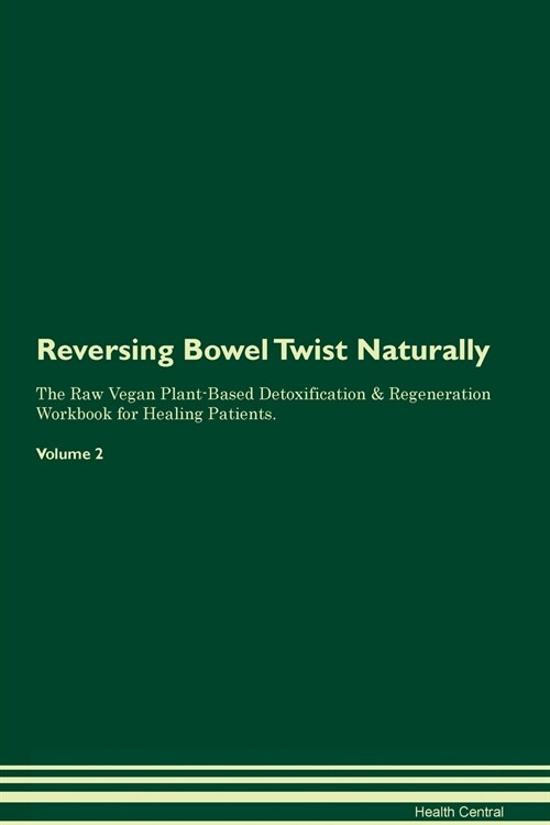 Reversing Bowel Twist Naturally The Raw Vegan Plant-Based Detoxification & Regeneration Workbook for Healing Patients. Volume 2 (Paperback)