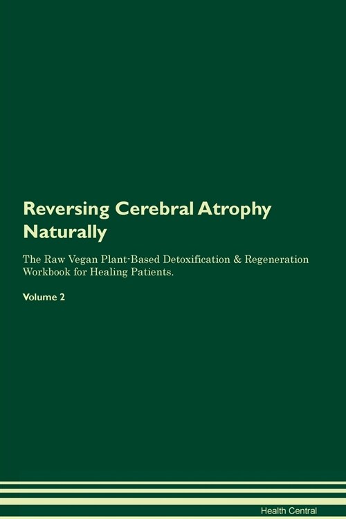 Reversing Cerebral Atrophy Naturally The Raw Vegan Plant-Based Detoxification & Regeneration Workbook for Healing Patients. Volume 2 (Paperback)