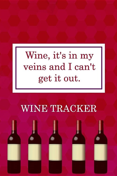 Wine Tracker: Wine, Its In My Veins And I Cant Get It Out (Paperback)