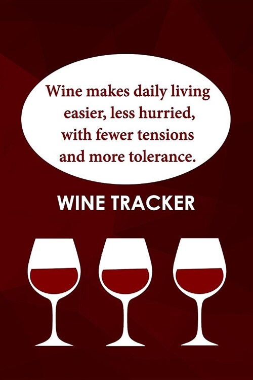 Wine Tracker: Wine Makes Daily Living Easier, Less Hurried With Less Tensions (Paperback)