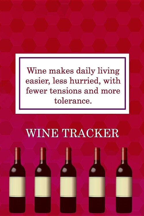 Wine Tracker: Wine Makes Daily Living Easier, Less Hurried With Less Tensions (Paperback)