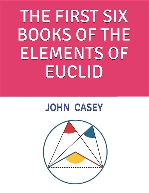 The First Six Books of the Elements of Euclid (Paperback)