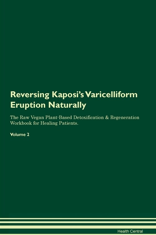 Reversing Kaposis Varicelliform Eruption Naturally The Raw Vegan Plant-Based Detoxification & Regeneration Workbook for Healing Patients. Volume 2 (Paperback)