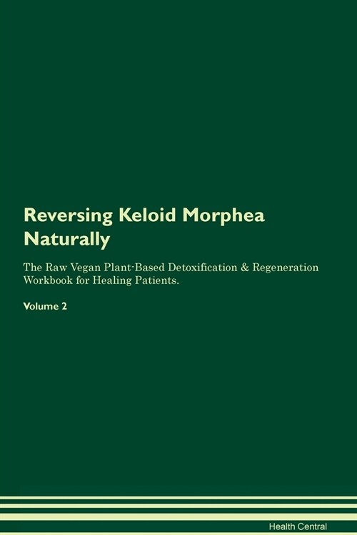 Reversing Keloid Morphea Naturally The Raw Vegan Plant-Based Detoxification & Regeneration Workbook for Healing Patients. Volume 2 (Paperback)