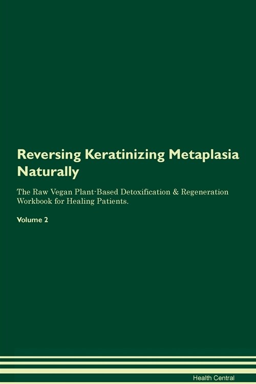 Reversing Keratinizing Metaplasia Naturally The Raw Vegan Plant-Based Detoxification & Regeneration Workbook for Healing Patients. Volume 2 (Paperback)