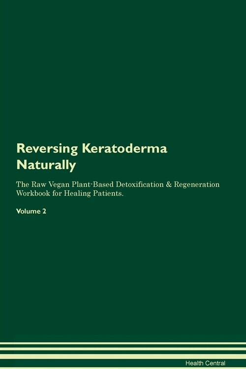 Reversing Keratoderma Naturally The Raw Vegan Plant-Based Detoxification & Regeneration Workbook for Healing Patients. Volume 2 (Paperback)