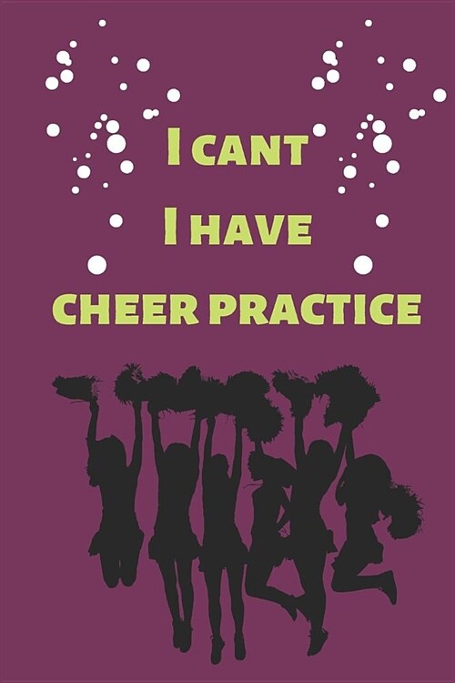 I cant I have cheer practice: Blank Lined Journal, Notebook, Funny cheerleader Notebook, Ruled, Writing Book, gift her (Paperback)