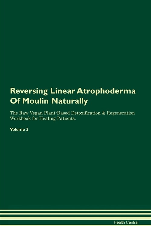 Reversing Linear Atrophoderma Of Moulin Naturally The Raw Vegan Plant-Based Detoxification & Regeneration Workbook for Healing Patients. Volume 2 (Paperback)