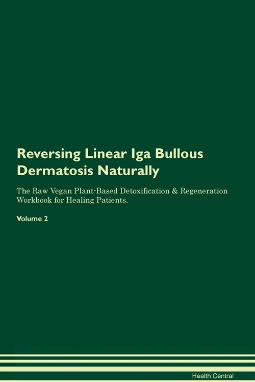 Reversing Linear Iga Bullous Dermatosis Naturally The Raw Vegan Plant-Based Detoxification & Regeneration Workbook for Healing Patients. Volume 2 (Paperback)