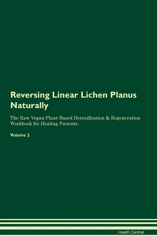 Reversing Linear Lichen Planus Naturally The Raw Vegan Plant-Based Detoxification & Regeneration Workbook for Healing Patients. Volume 2 (Paperback)