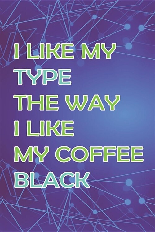 I Like My Type The Way I Like My Coffee Black: Blank Lined Notebook ( Web Programmer) Lilac (Paperback)