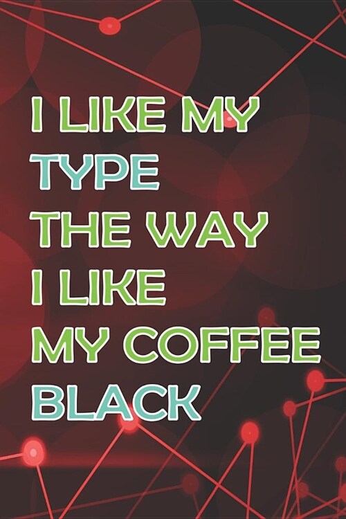 I Like My Type The Way I Like My Coffee Black: Blank Lined Notebook ( Web Programmer) Red (Paperback)