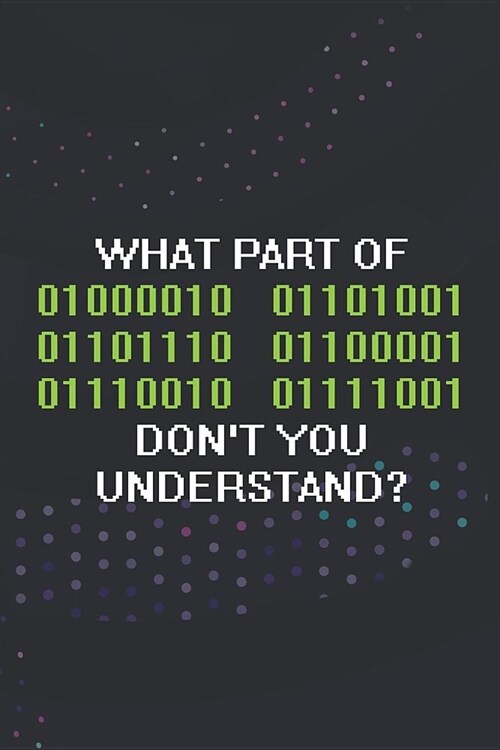 What Part Of 01000010 01101001 01101110 01100001 0111001 01111001 Dont You Understand?: Blank Lined Notebook ( Web Programmer) Black (Paperback)