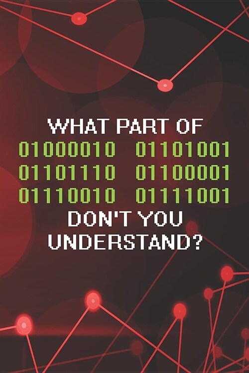 What Part Of 01000010 01101001 01101110 01100001 0111001 01111001 Dont You Understand?: Blank Lined Notebook ( Web Programmer) Red (Paperback)