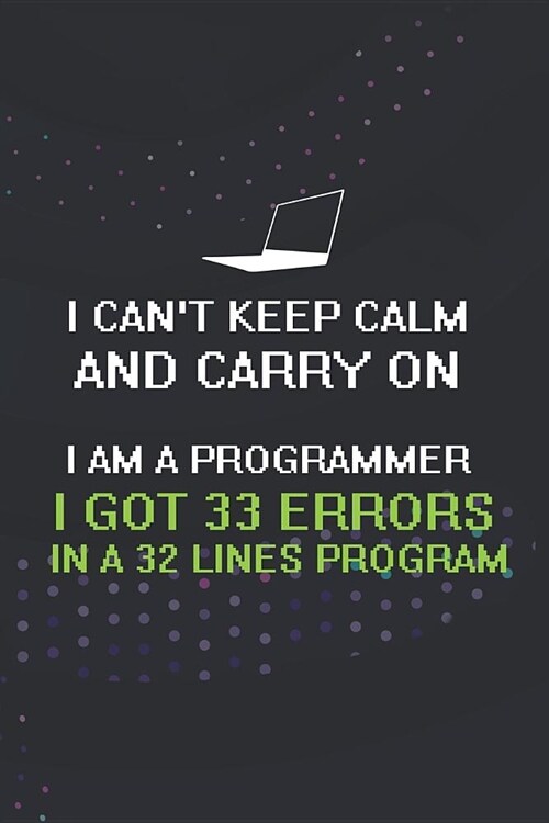 I Cant Keep Calm And Carry On I Am A Programmer I Got 33 Errors In A 32 Lines Program: Blank Lined Notebook ( Web Programmer) Black (Paperback)