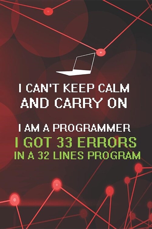 I Cant Keep Calm And Carry On I Am A Programmer I Got 33 Errors In A 32 Lines Program: Blank Lined Notebook ( Web Programmer) Red (Paperback)