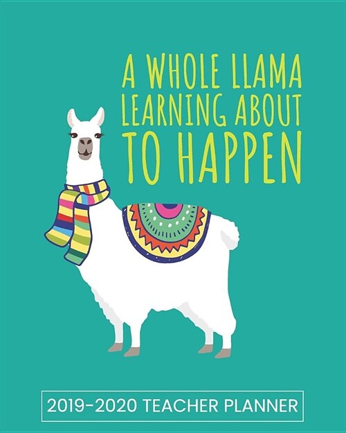 A Whole Llama Learning About To Happen 2019-2020 Teacher Planner: Calendar Organizer For Planning The Academic School Year (Paperback)