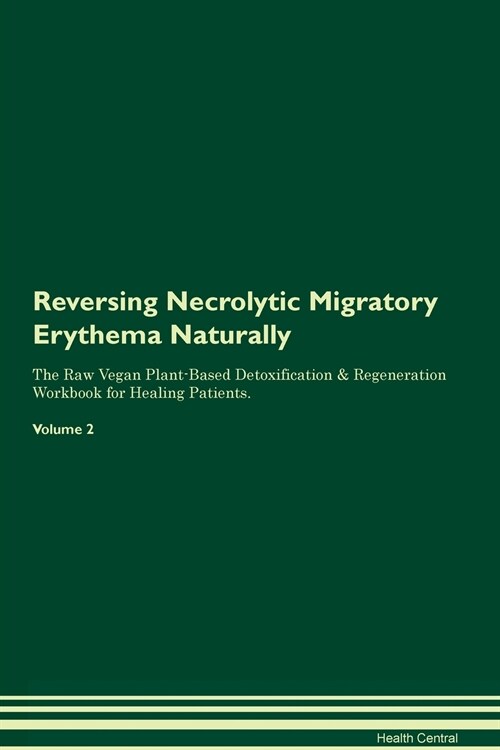 Reversing Necrolytic Migratory Erythema Naturally The Raw Vegan Plant-Based Detoxification & Regeneration Workbook for Healing Patients. Volume 2 (Paperback)