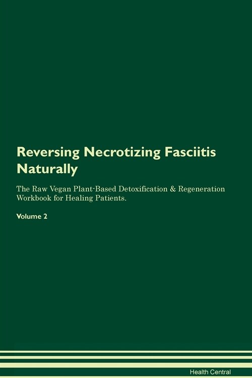 Reversing Necrotizing Fasciitis Naturally The Raw Vegan Plant-Based Detoxification & Regeneration Workbook for Healing Patients. Volume 2 (Paperback)