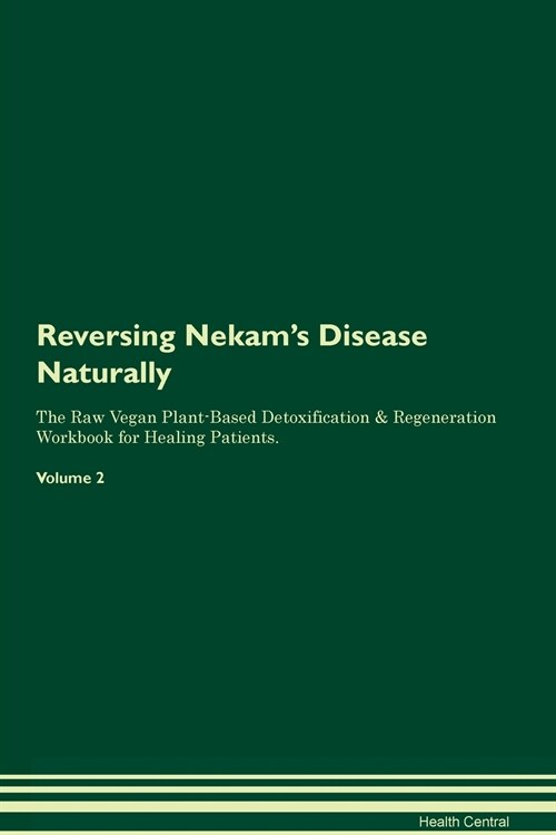 Reversing Nekams Disease Naturally The Raw Vegan Plant-Based Detoxification & Regeneration Workbook for Healing Patients. Volume 2 (Paperback)