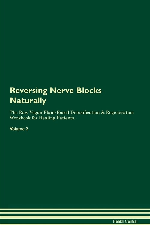 Reversing Nerve Blocks Naturally The Raw Vegan Plant-Based Detoxification & Regeneration Workbook for Healing Patients. Volume 2 (Paperback)