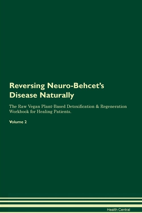 Reversing Neuro-Behcets Disease Naturally The Raw Vegan Plant-Based Detoxification & Regeneration Workbook for Healing Patients. Volume 2 (Paperback)