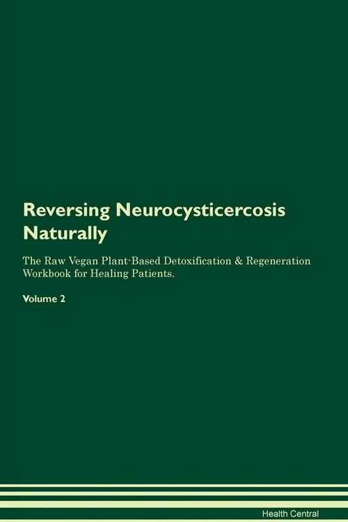 Reversing Neurocysticercosis Naturally The Raw Vegan Plant-Based Detoxification & Regeneration Workbook for Healing Patients. Volume 2 (Paperback)