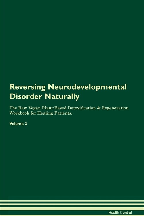 Reversing Neurodevelopmental Disorder Naturally The Raw Vegan Plant-Based Detoxification & Regeneration Workbook for Healing Patients. Volume 2 (Paperback)