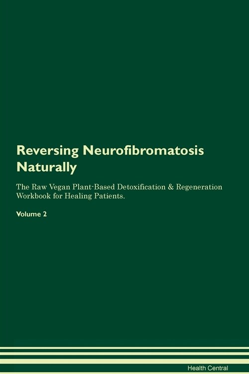 Reversing Neurofibromatosis Naturally The Raw Vegan Plant-Based Detoxification & Regeneration Workbook for Healing Patients. Volume 2 (Paperback)