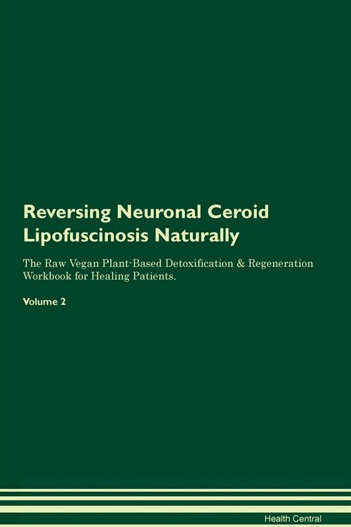 Reversing Neuronal Ceroid Lipofuscinosis Naturally The Raw Vegan Plant-Based Detoxification & Regeneration Workbook for Healing Patients. Volume 2 (Paperback)