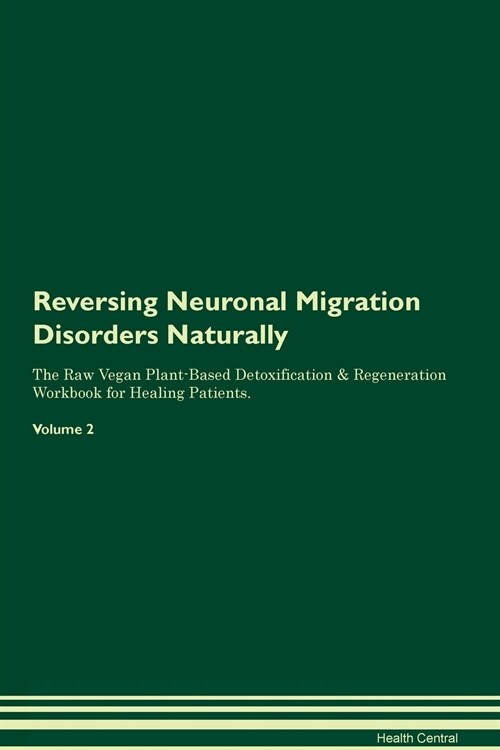 Reversing Neuronal Migration Disorders Naturally The Raw Vegan Plant-Based Detoxification & Regeneration Workbook for Healing Patients. Volume 2 (Paperback)