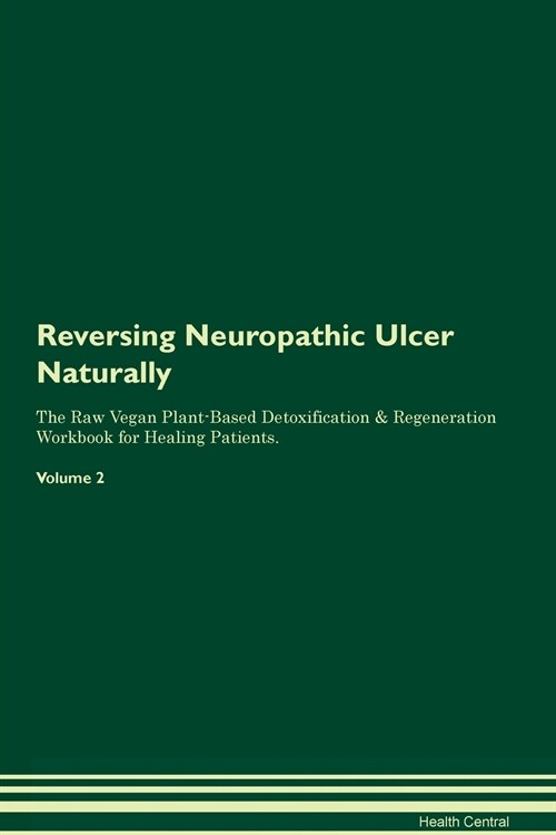 Reversing Neuropathic Ulcer Naturally The Raw Vegan Plant-Based Detoxification & Regeneration Workbook for Healing Patients. Volume 2 (Paperback)