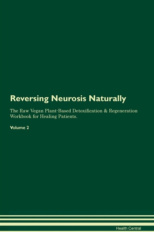 Reversing Neurosis Naturally The Raw Vegan Plant-Based Detoxification & Regeneration Workbook for Healing Patients. Volume 2 (Paperback)