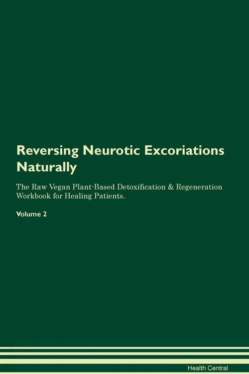 Reversing Neurotic Excoriations Naturally The Raw Vegan Plant-Based Detoxification & Regeneration Workbook for Healing Patients. Volume 2 (Paperback)