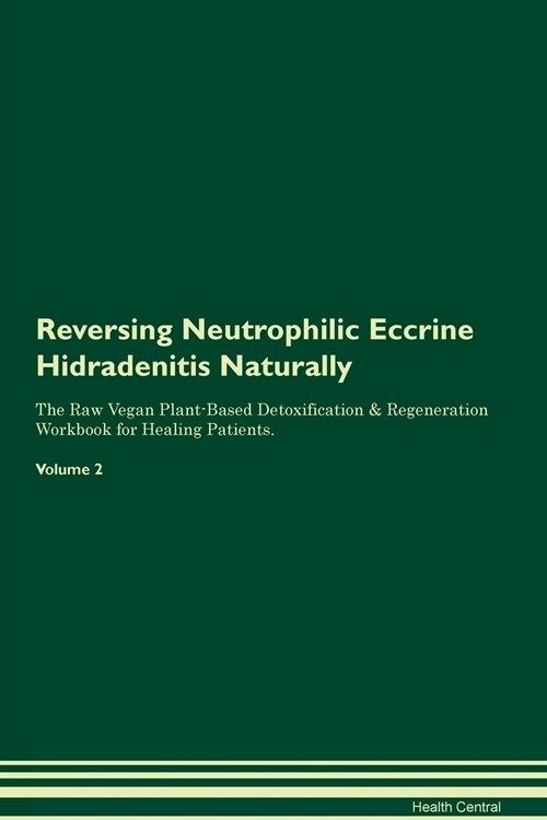 Reversing Neutrophilic Eccrine Hidradenitis Naturally The Raw Vegan Plant-Based Detoxification & Regeneration Workbook for Healing Patients. Volume 2 (Paperback)