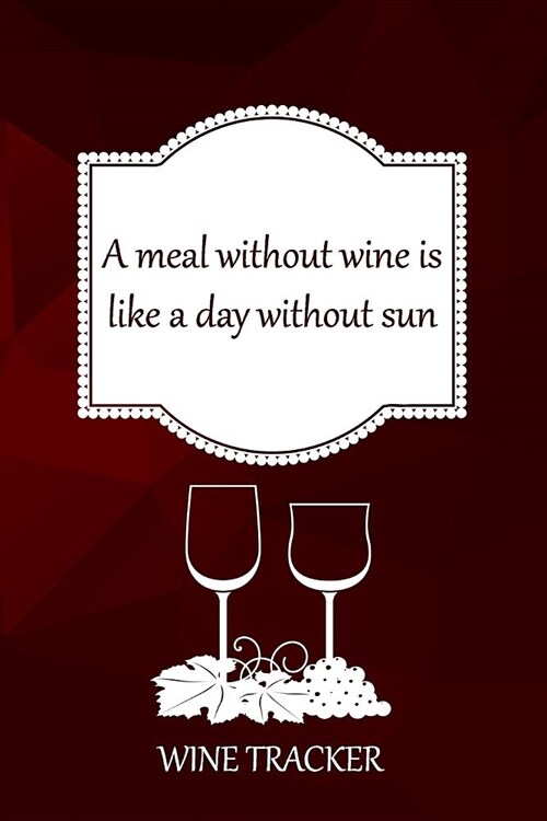 Wine Tracker: A Meal Without Wine Is Like A Day Without Sun (Paperback)