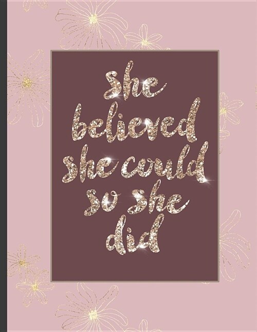 She Believed She Could So She Did: Inspirational and Creative Notebook: Composition Book Journal Cute gift for Women and Girls - 8.5 x 11 - 150 Colleg (Paperback)