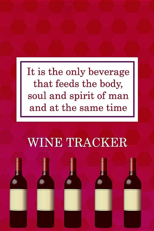 Wine Tracker: It Is The Only Beverage That Feeds The Body, Soul and Spirit Of Man (Paperback)